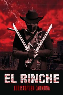 El Rinche: The Ghost Ranger of the Rio Grande by Christopher Carmona