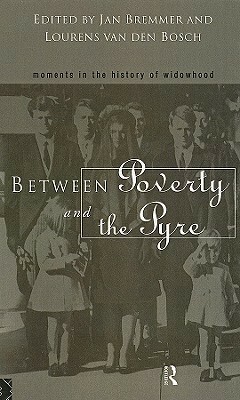 Between Poverty and the Pyre: Moments in the History of Widowhood by Jan Nicolaas Bremmer, Lourens P. Van Den Bosch