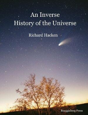 An Inverse History of the Universe by Richard Hacken