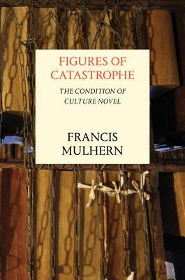Figures of Catastrophe: The Condition of Culture Novel by Francis Mulhern