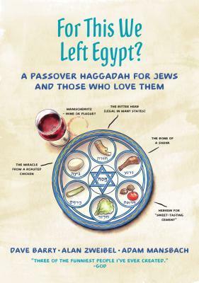 For This We Left Egypt?: A Passover Haggadah for Jews and Those Who Love Them by Alan Zweibel, Dave Barry, Adam Mansbach