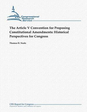 The Article V Convention for Proposing Constitutional Amendments: Historical Perspectives for Congress by Thomas H. Neale