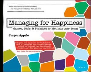 Managing for Happiness: Games, Tools & Practices to Motivate Any Team by Jurgen Appelo