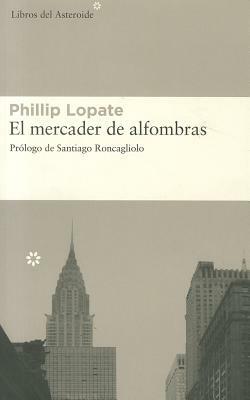 El Mercader de Alfombras by Phillip Lopate