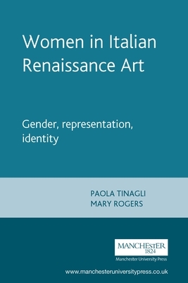 Women in Italian Renaissance art: Gender, representation, identity by Paola Tinagli