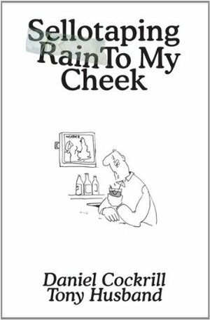 Sellotaping Rain To My Cheek by Tony Husband, Daniel Cockrill