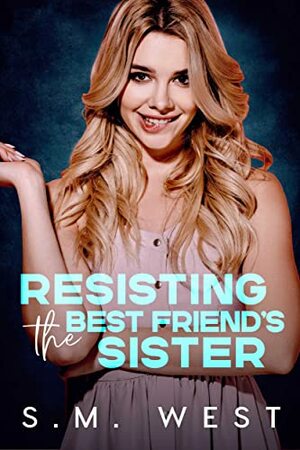 Resisting the Best Friend's Sister by S.M. West