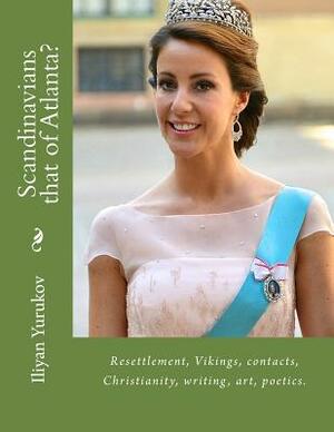 Scandinavians that of Atlanta?: Resettlement, Vikings, contacts, Christianity, writing, art, poetics. by Fira J. Zavyalova, Nellya A. Yurukov, Iliyan P. Yurukov