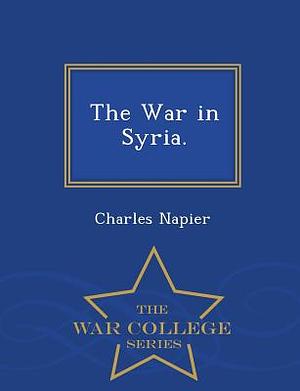 The War in Syria. - War College Series by Charles Napier