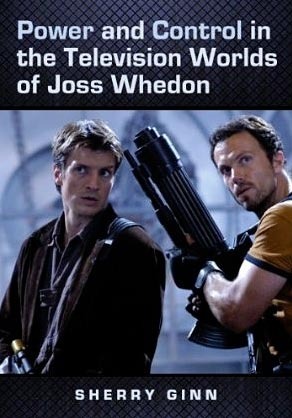 Power and Control in the Television Worlds of Joss Whedon by Sherry Ginn