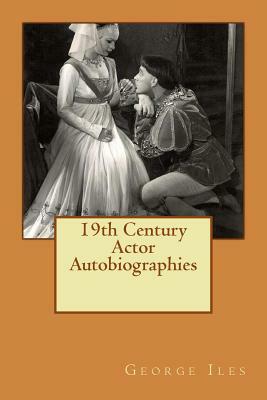 19th Century Actor Autobiographies by George Iles