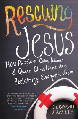 Rescuing Jesus: How People of Color, Women, and Queer Christians Are Reclaiming Evangelicalism by Deborah Jian Lee