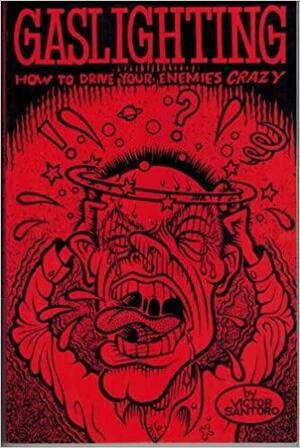 Gaslighting: How to Drive Your Enemies Crazy by Victor Santoro