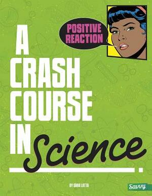 Positive Reaction!: A Crash Course in Science by Sara L. Latta