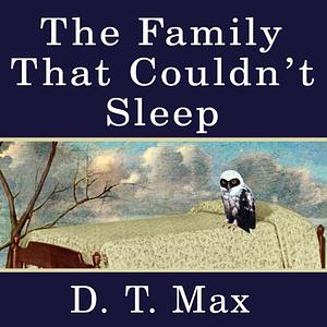 The Family that Couldn't Sleep by D.T. Max