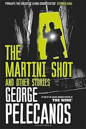 The Martini Shot and Other Stories by George Pelecanos