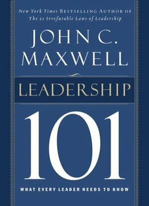 Leadership 101: What Every Leader Needs to Know by John C. Maxwell