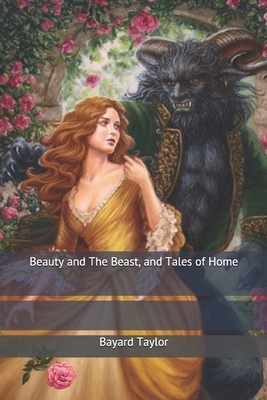 Beauty and The Beast, and Tales of Home by Bayard Taylor