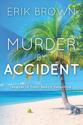 Murder By Accident: Sequel to Palm Beach Detective by Erik Brown