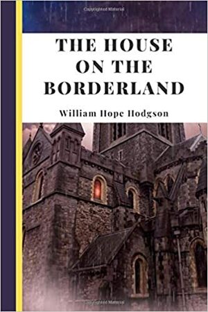 The House on the Borderland (Annotated): 2019 New Edition by William Hope Hodgson, Jason McCarson