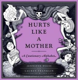 Hurts Like a Mother: A Cautionary Alphabet by Ken Lamug, Lauren Franklin, Jennifer Weiss, Kenneth Kit Lamug