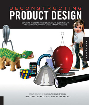 Deconstructing Product Design: Exploring the Form, Function, Usability, Sustainability, and Commercial Success of 100 Amazing Products by Gerry Manacsa, William Lidwell