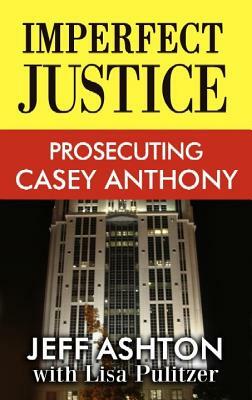 Imperfect Justice: Prosecuting Casey Anthon by Jeff Ashton