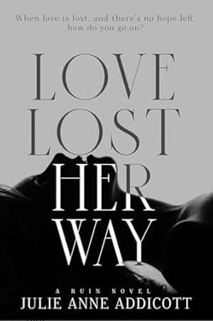Love Lost Her Way: A Tragic Story about a Girl Who Lost All Hope. by Julie Anne Addicott