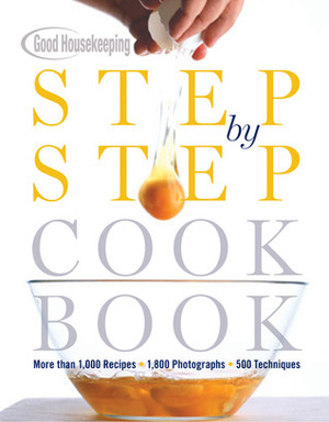 Good Housekeeping Step by Step Cookbook: More Than 1,000 Recipes * 1,800 Photographs * 500 Techniques by Good Housekeeping, Susan Westmoreland