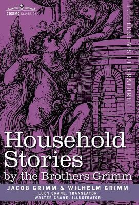 Household Stories by the Brothers Grimm by Jacob Grimm, Wilhelm Grimm