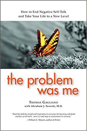 The Problem Was Me: How to End Negative Self-Talk and Take Your Life to a New Level by Thomas Gagliano, Abraham J. Twerski