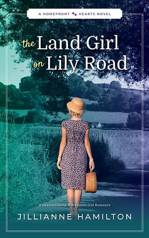 The Land Girl on Lily Road by Jillianne Hamilton