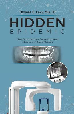 Hidden Epidemic: Silent Oral Infections Cause Most Heart Attacks and Breast Cancers by Jd Levy