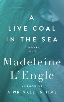 A Live Coal in the Sea by Madeleine L'Engle