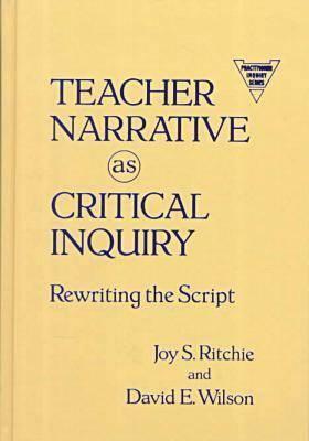 Teacher Narrative as Critical Inquiry: Rewriting the Script by Joy S. Ritchie