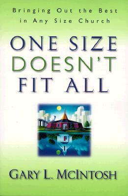 One Size Doesn't Fit All: Bringing Out the Best in Any Size Church by Gary L. McIntosh