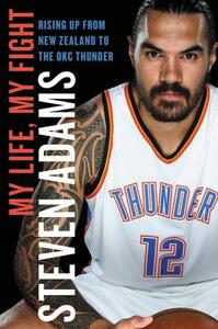My Life, My Fight: Rising Up from New Zealand to the Okc Thunder by Steven Adams