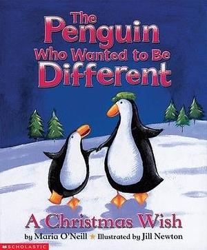 The Penguin Who Wanted to Be Different: A Christmas Wish by Maria O'Neill, Jill Newton