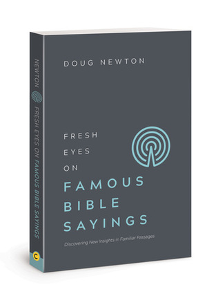 Fresh Eyes on Famous Bible Sayings: Discovering New Insights in Familiar Passages by Doug Newton