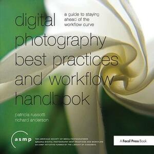 Digital Photography Best Practices and Workflow Handbook: A Guide to Staying Ahead of the Workflow Curve by Patricia Russotti