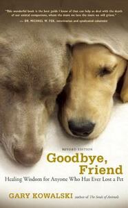 Goodbye, Friend: Healing Wisdom for Anyone Who Has Ever Lost a Pet by Gary A. Kowalski