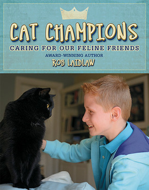 Cat Champions: Caring for Our Feline Friends by Rob Laidlaw