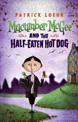 Mucumber McGee and the Half-Eaten Hot Dog by Patrick Loehr
