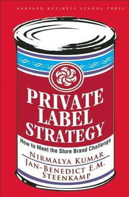 Private Label Strategy: How to Meet the Store Brand Challenge by Nirmalya Kumar, Jan-Benedict E. M. Steenkamp