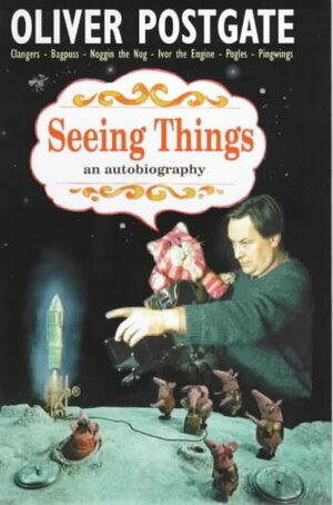 Seeing Things: An Autobiography by Oliver Postgate