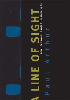 Line of Sight: American Avant-Garde Film Since 1965 by Paul Arthur