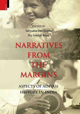 Narratives from the Margins: Aspects of Adivasi History in India by Sanjukta Das Gupta, Raj Sekhar Basu