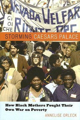 Storming Caesar's Palace: How Black Mothers Fought Their Own War on Poverty by Annelise Orleck