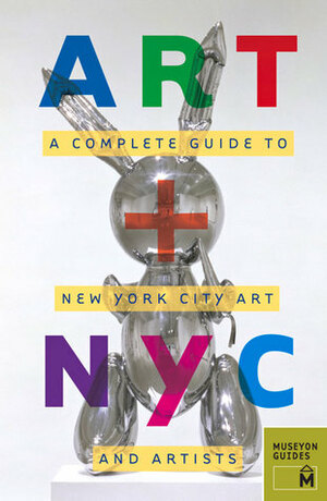 Art + NYC: A Complete Guide to New York City Art and Artists by Museyon Guides