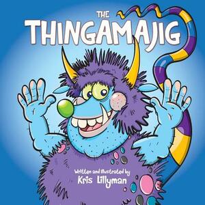 The Thingamajig: The Strangest Creature You've Never Seen! by Kris Lillyman